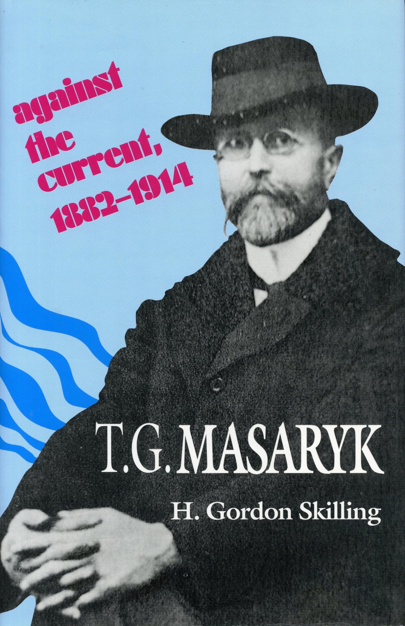 T. G. Masaryk: Against The Current, 18821914