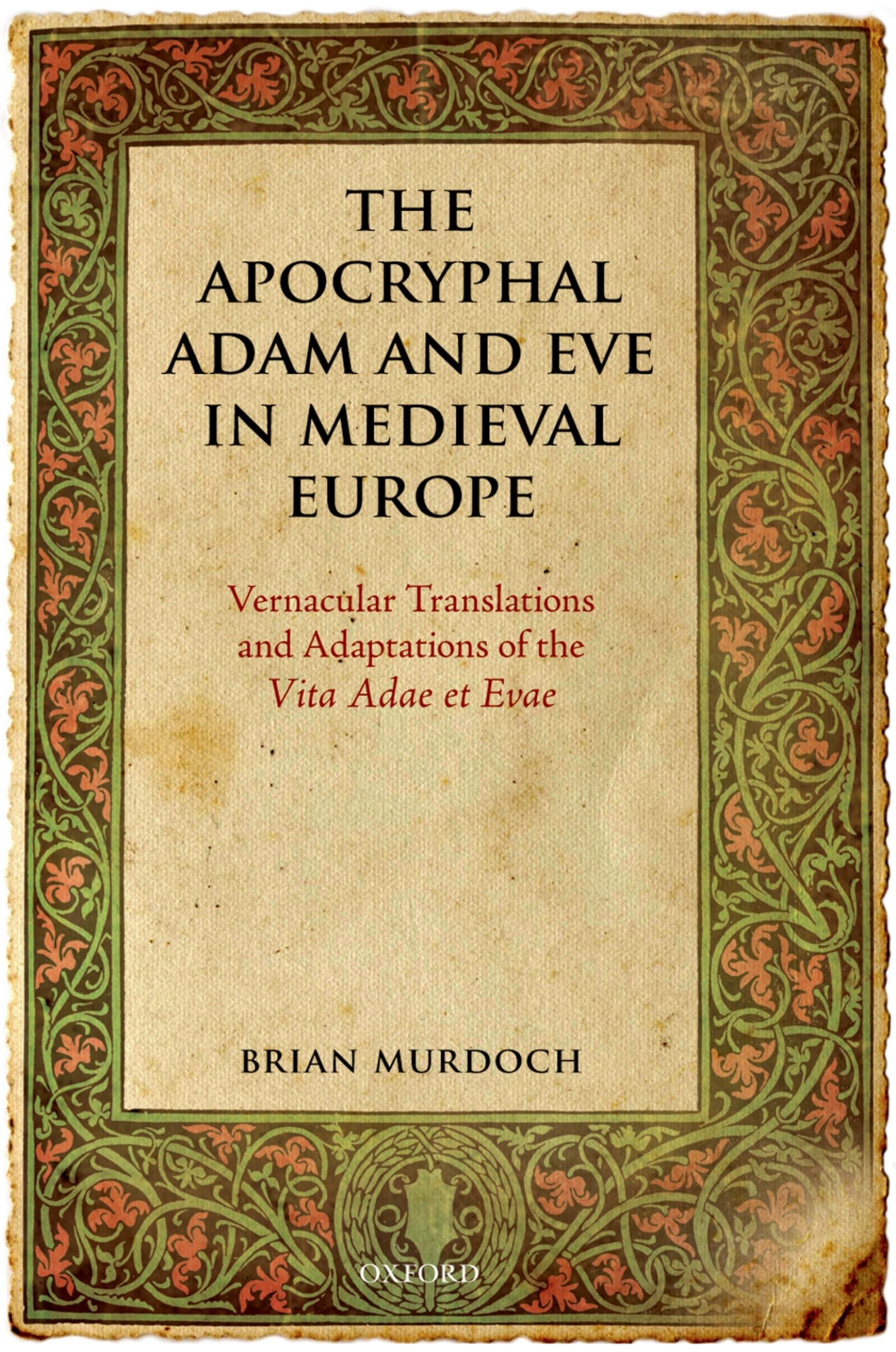 The Apocryphal Adam and Eve in Medieval Europe: Vernacular Translations and Adaptations of the Vita Adae et Evae,New