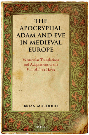 The Apocryphal Adam and Eve in Medieval Europe: Vernacular Translations and Adaptations of the Vita Adae et Evae,Used