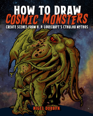 How To Draw Cosmic Monsters: Create Scenes From H. P. LovecraftS Cthulhu Mythos