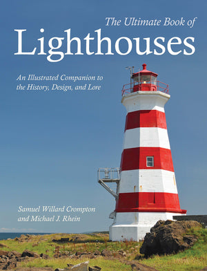 The Ultimate Book Of Lighthouses: An Illustrated Companion To The History, Design, And Lore