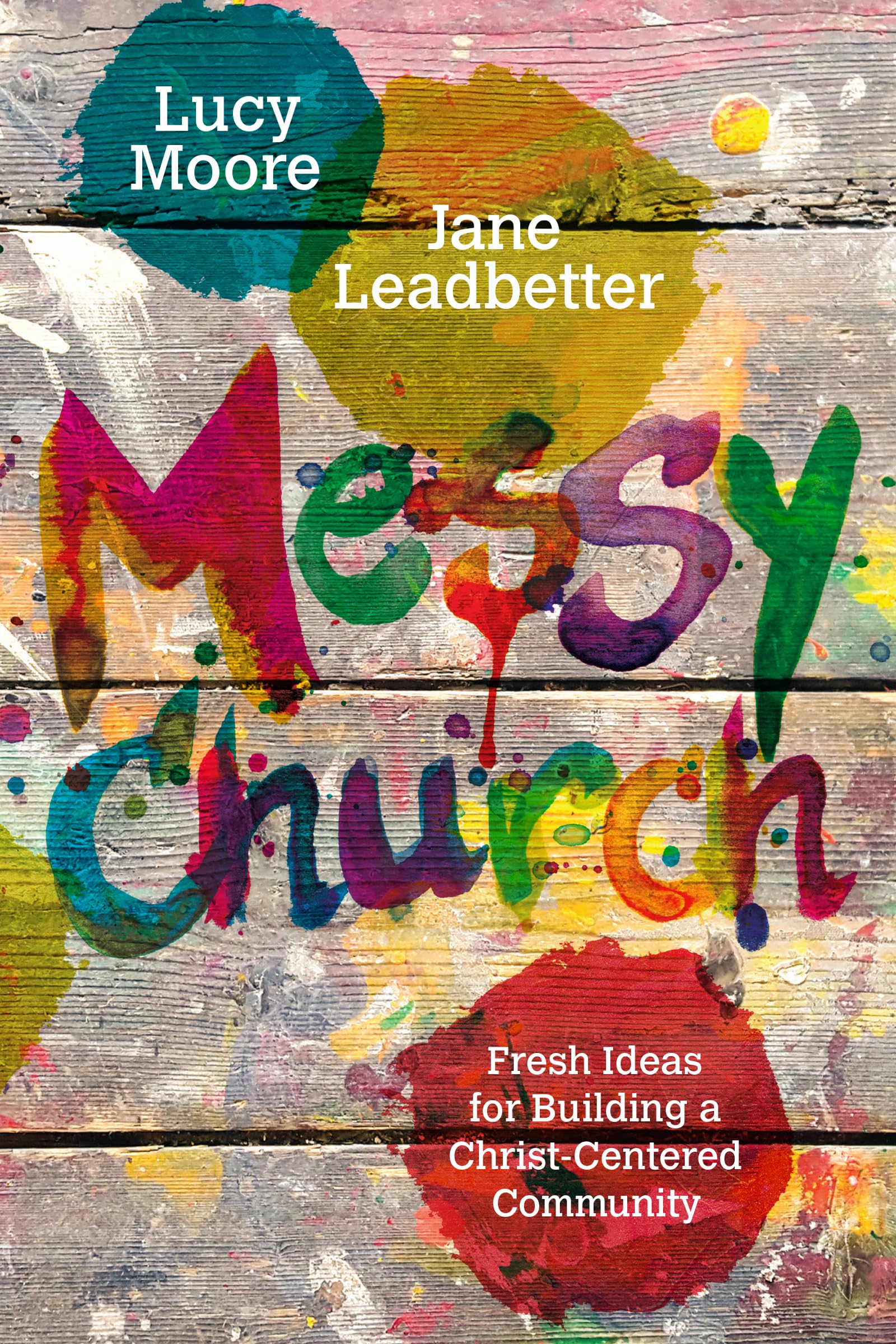Messy Church: Fresh Ideas for Building a ChristCentered Community (Messy Church Series),Used
