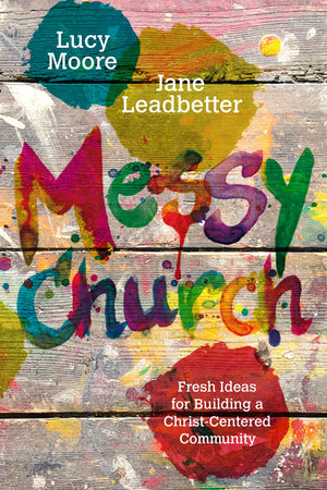 Messy Church: Fresh Ideas for Building a ChristCentered Community (Messy Church Series),Used