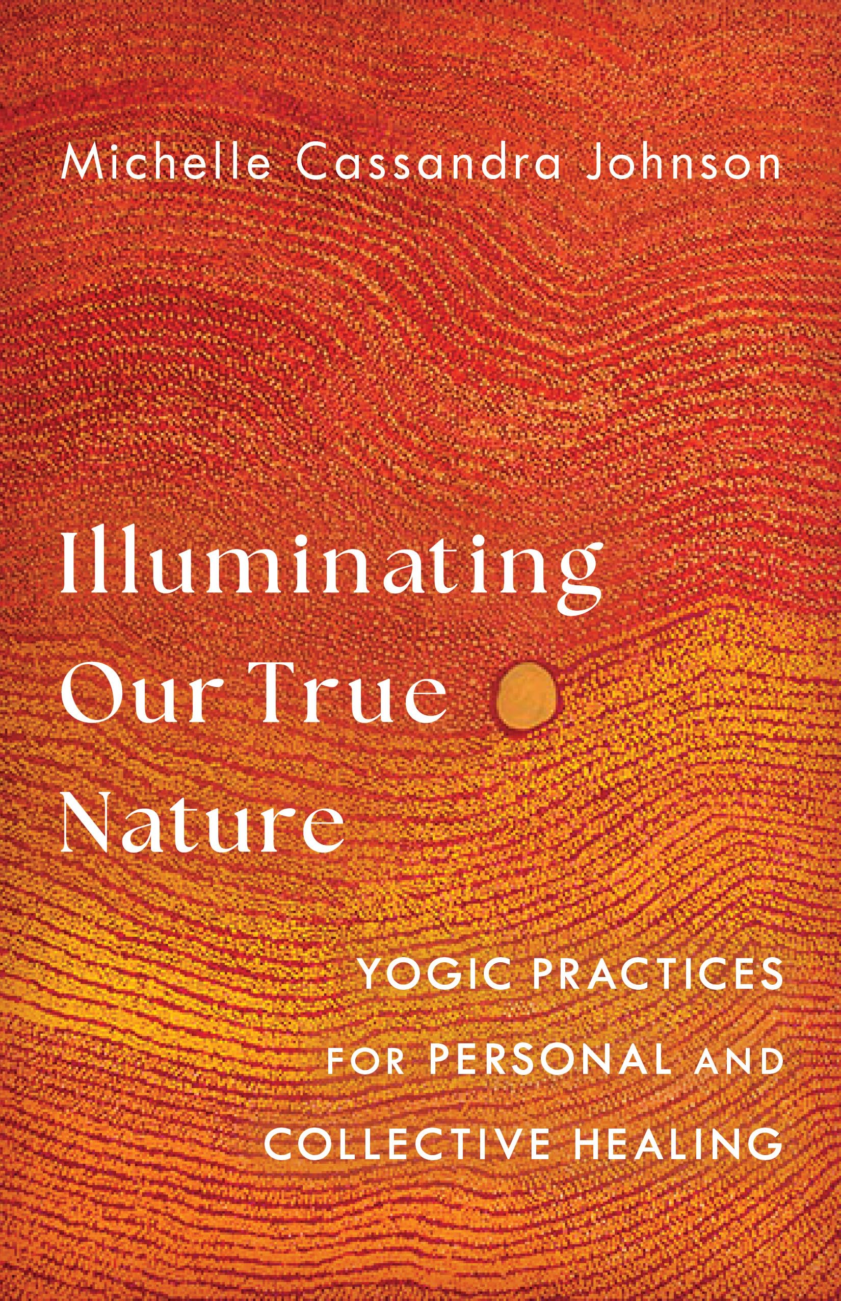 Illuminating Our True Nature: Yogic Practices For Personal And Collective Healing,Used