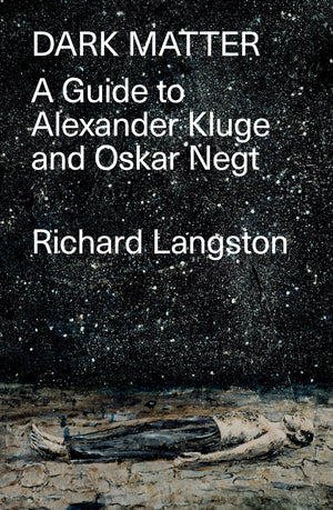 Dark Matter: In Defiance of Catastrophic Modernity: A Fieldguide to Alexander Kluge and Oskar Negt,Used