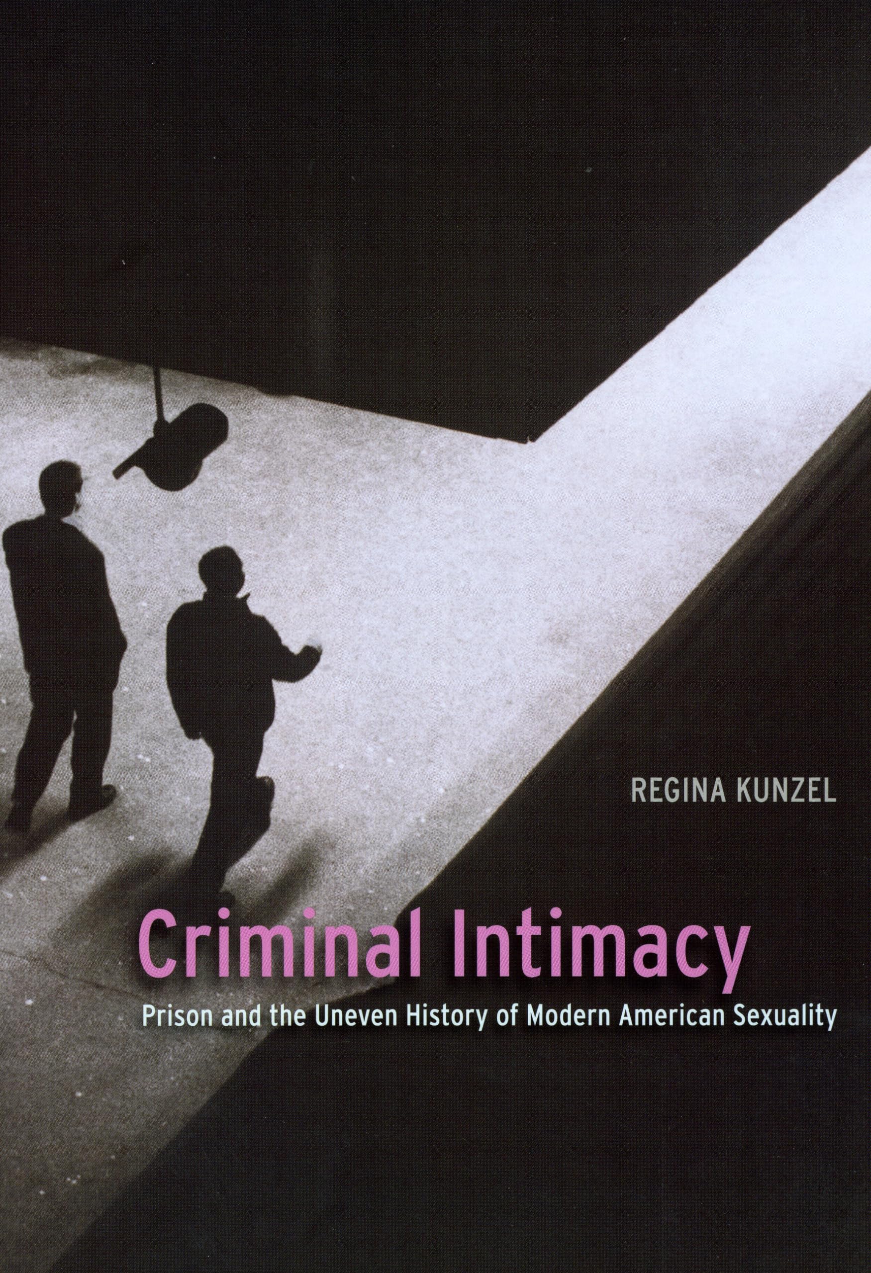 Criminal Intimacy: Prison And The Uneven History Of Modern American Sexuality