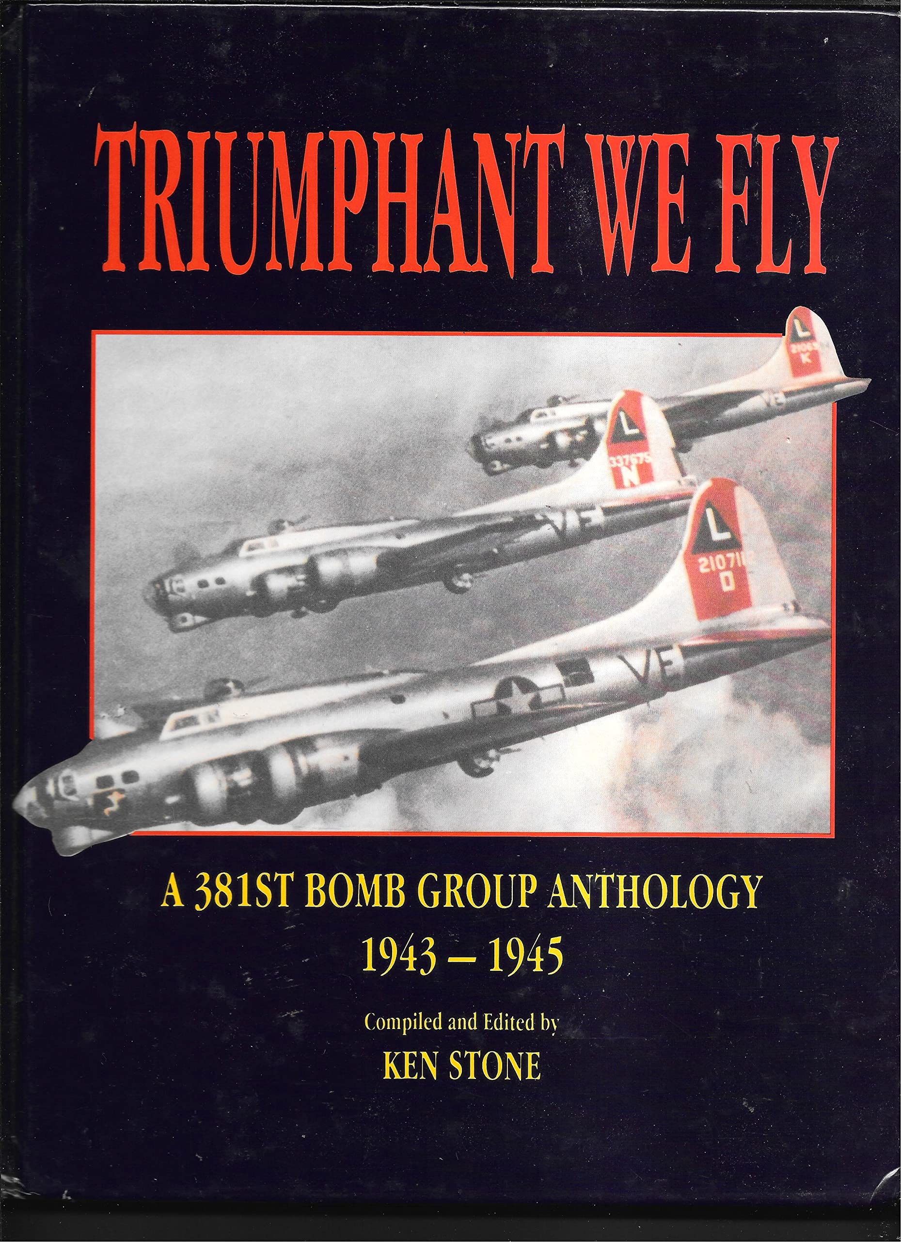 Triumphant We Fly: A 381St Bomb Group Anthology 19431945