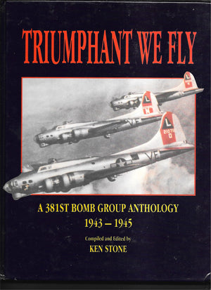 Triumphant We Fly: A 381St Bomb Group Anthology 19431945