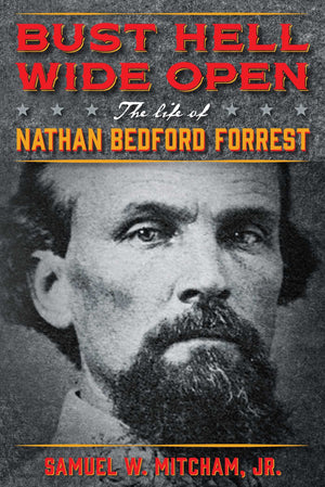 Bust Hell Wide Open: The Life Of Nathan Bedford Forrest