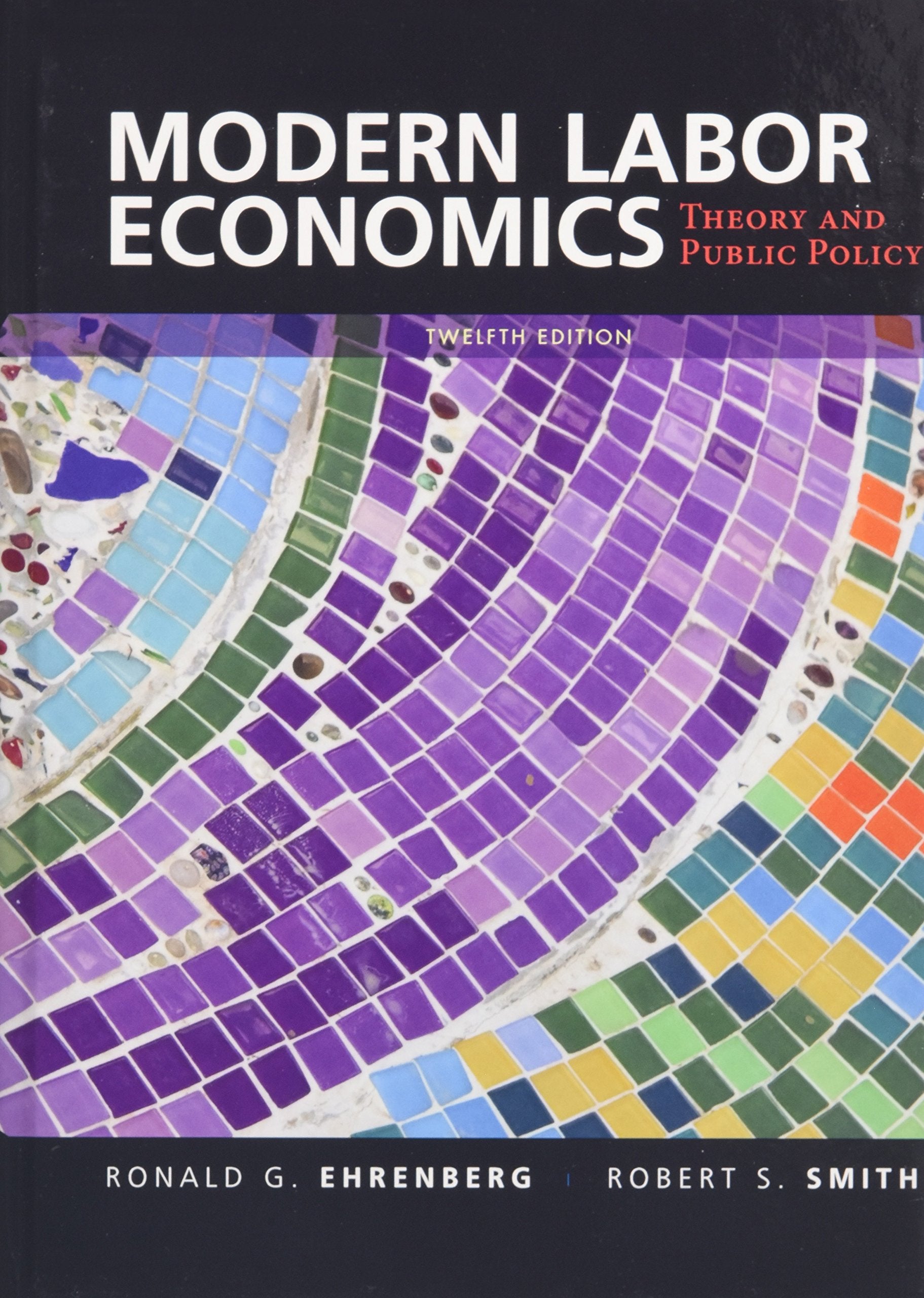 Modern Labor Economics: Theory and Public Policy (12th Edition),New