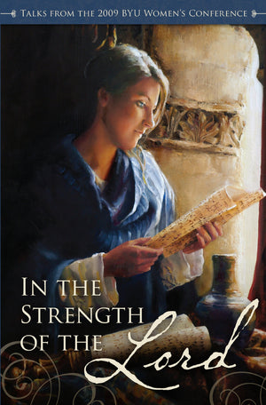 In The Strength of the Lord: Talks from the 2009 BYU Women's Conference,New