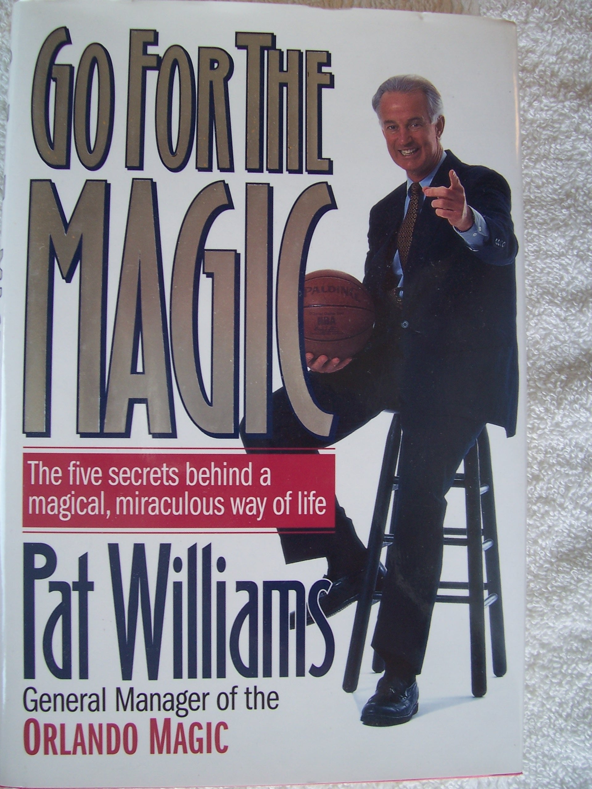 Go For The Magic: The Five Secrets Behind A Magical, Miraculous Way Of Life-new