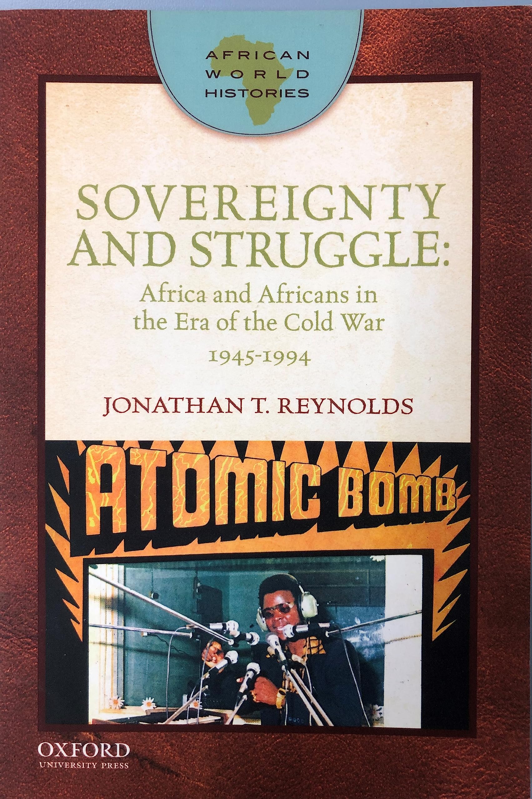 Sovereignty And Struggle: Africa And Africans In The Era Of The Cold War, 19451994 (African World Histories)