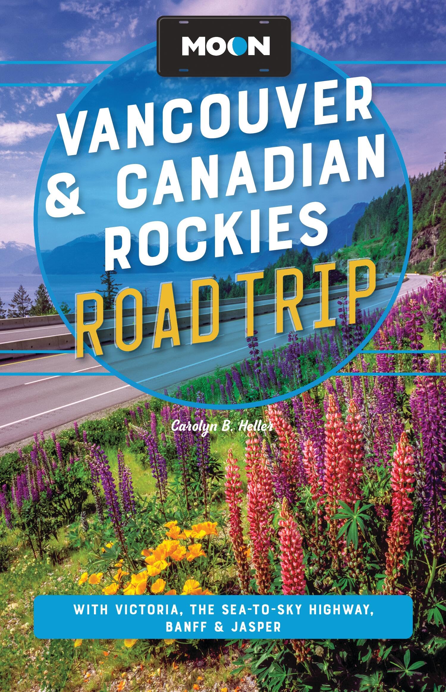 Moon Vancouver & Canadian Rockies Road Trip: With Victoria, The SeaToSky Highway, Banff & Jasper (Moon Road Trip Travel Guide)
