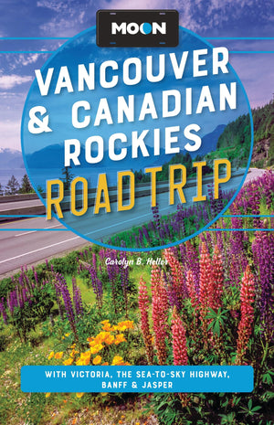 Moon Vancouver & Canadian Rockies Road Trip: With Victoria, The SeaToSky Highway, Banff & Jasper (Moon Road Trip Travel Guide)