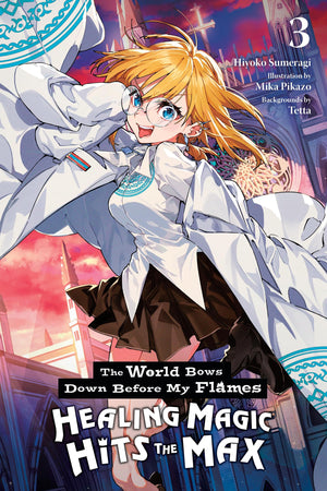 The World Bows Down Before My Flames, Vol. 3 (Novel): Healing Magic Hits The Max (Volume 3)