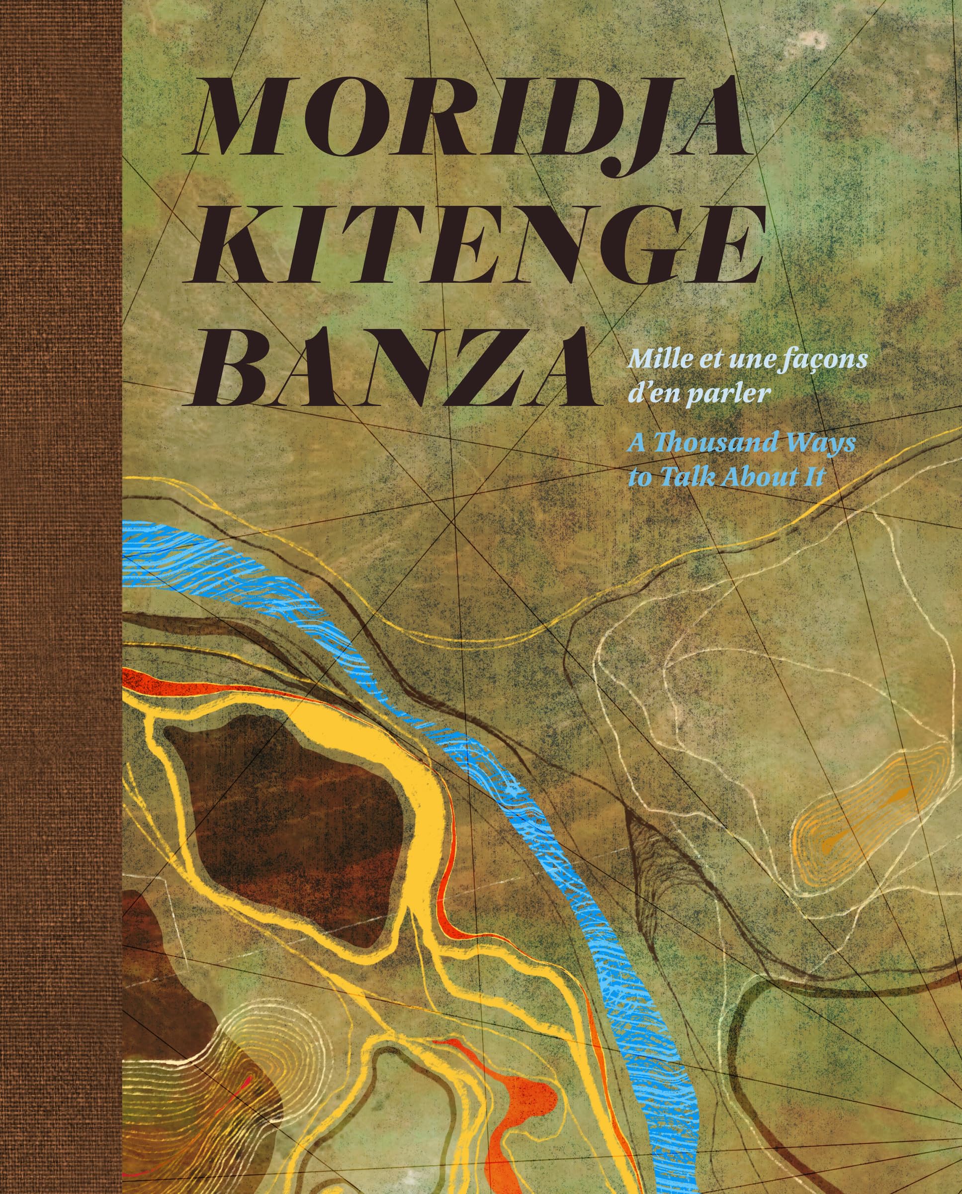 Moridja Kitenge Banza: Mille Et Une Faons DEn Parler / A Thousand Ways To Talk About It (Phi Publications)