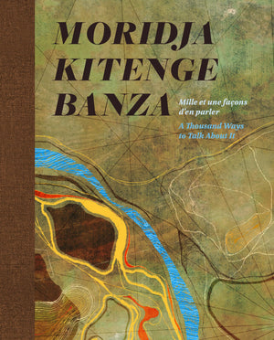 Moridja Kitenge Banza: Mille Et Une Faons DEn Parler / A Thousand Ways To Talk About It (Phi Publications)