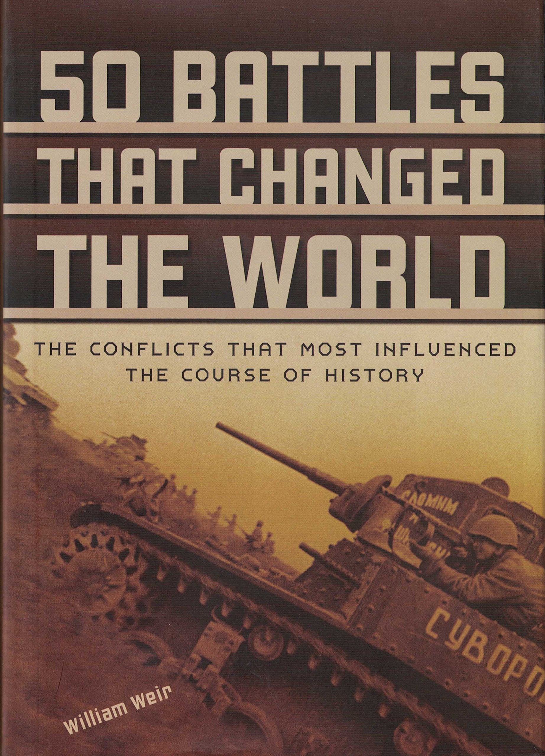 50 Battles That Changed The World: The Conflicts That Most Influenced The Course Of History-new
