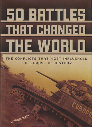 50 Battles That Changed The World: The Conflicts That Most Influenced The Course Of History-new