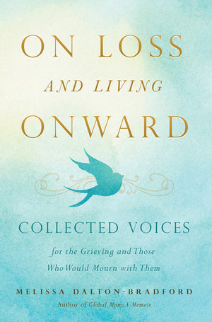 On Loss And Living Onward: Collected Voices For The Grieving And Those Who Would Mourn With Them