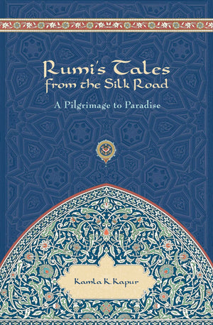 Rumi'S Tales From The Silk Road: A Pilgrimage To Paradise