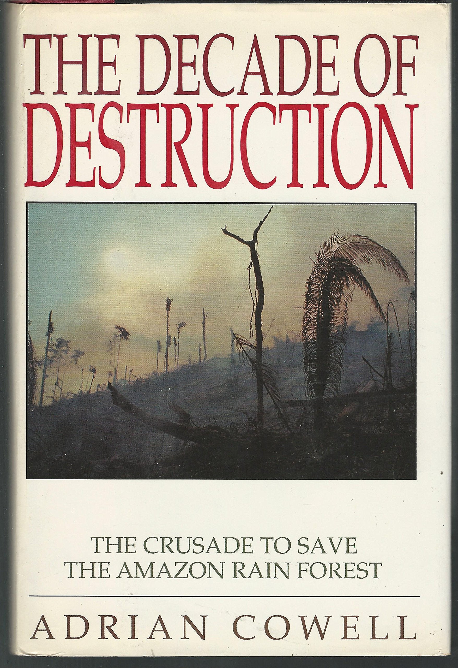 The Decade of Destruction: The Crusade to Save the Amazon Rain Forest,New