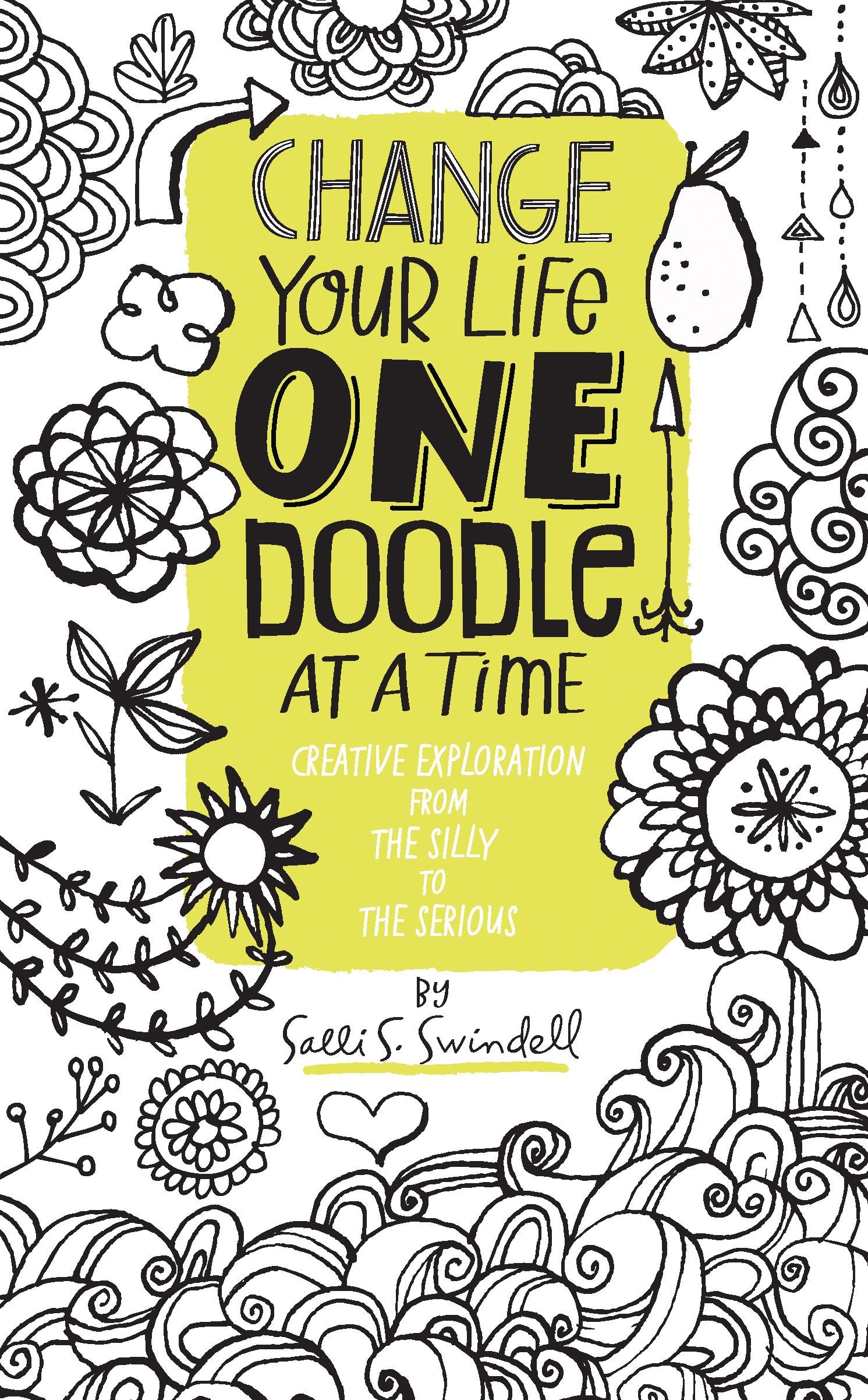 Change Your Life One Doodle At A Time: Creative Exploration From The Silly To The Serious