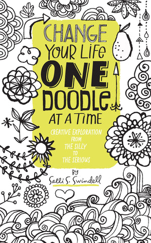 Change Your Life One Doodle At A Time: Creative Exploration From The Silly To The Serious