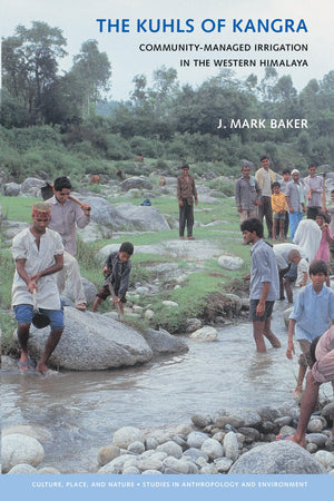 The Kuhls of Kangra: CommunityManaged Irrigation in the Western Himalaya (Culture, Place, and Nature),New
