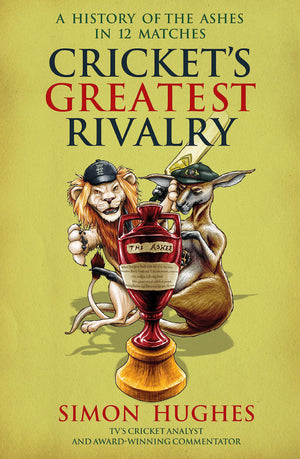 Cricket'S Greatest Rivalry: A History Of The Ashes In 12 Matches