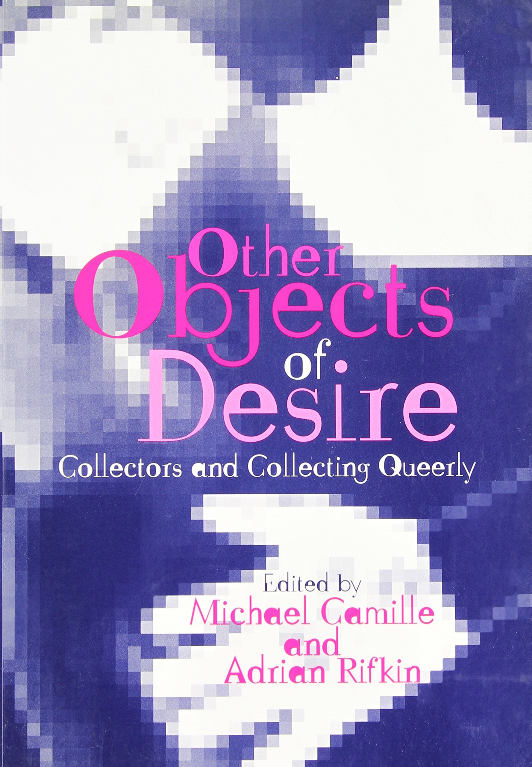 Other Objects of Desire: Collectors and Collecting Queerly,New