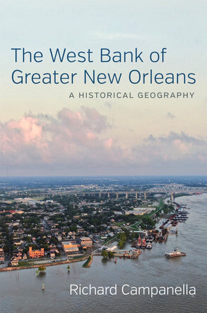 The West Bank Of Greater New Orleans: A Historical Geography,Used