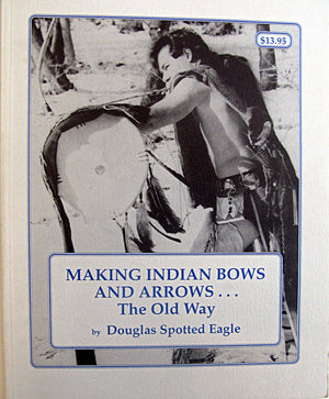 Making Indian Bows And Arrows... The Old Way,New