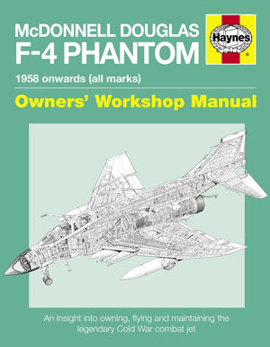 Mcdonnell Douglas F4 Phantom Manual 1958 Onwards (All Marks): An Insight Into Owning, Flying And Maintaining The Legendary Cold