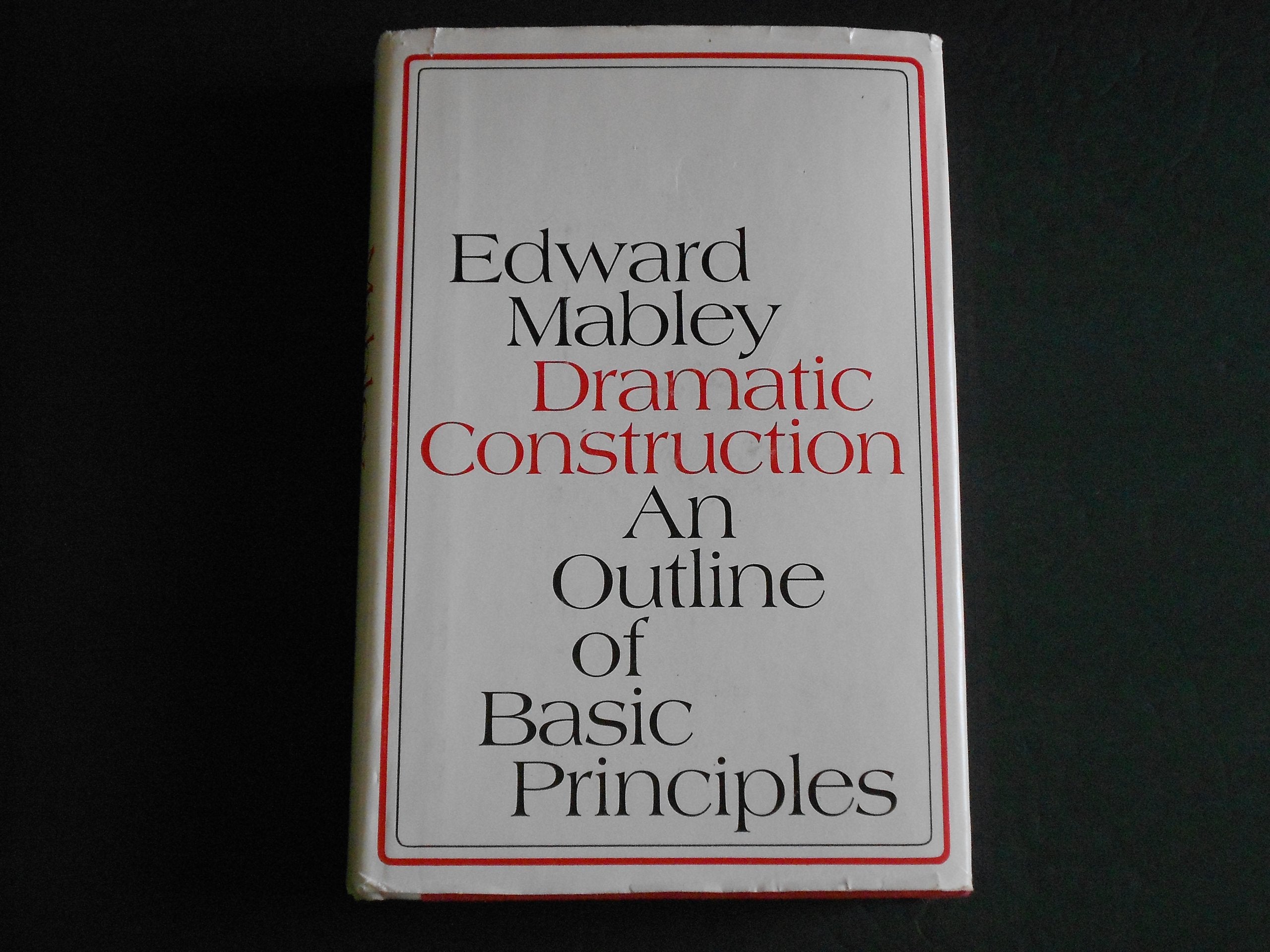 Dramatic Construction; An Outline Of Basic Principles,: Followed By Technical Analyses Of Significant Plays By Sophocles ... And