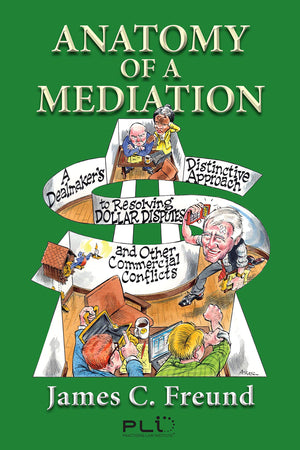 Anatomy of a Mediation: A Dealmaker's Distinctive Approach to Resolving Dollar Disputes and Other Commercial Conflicts,Used