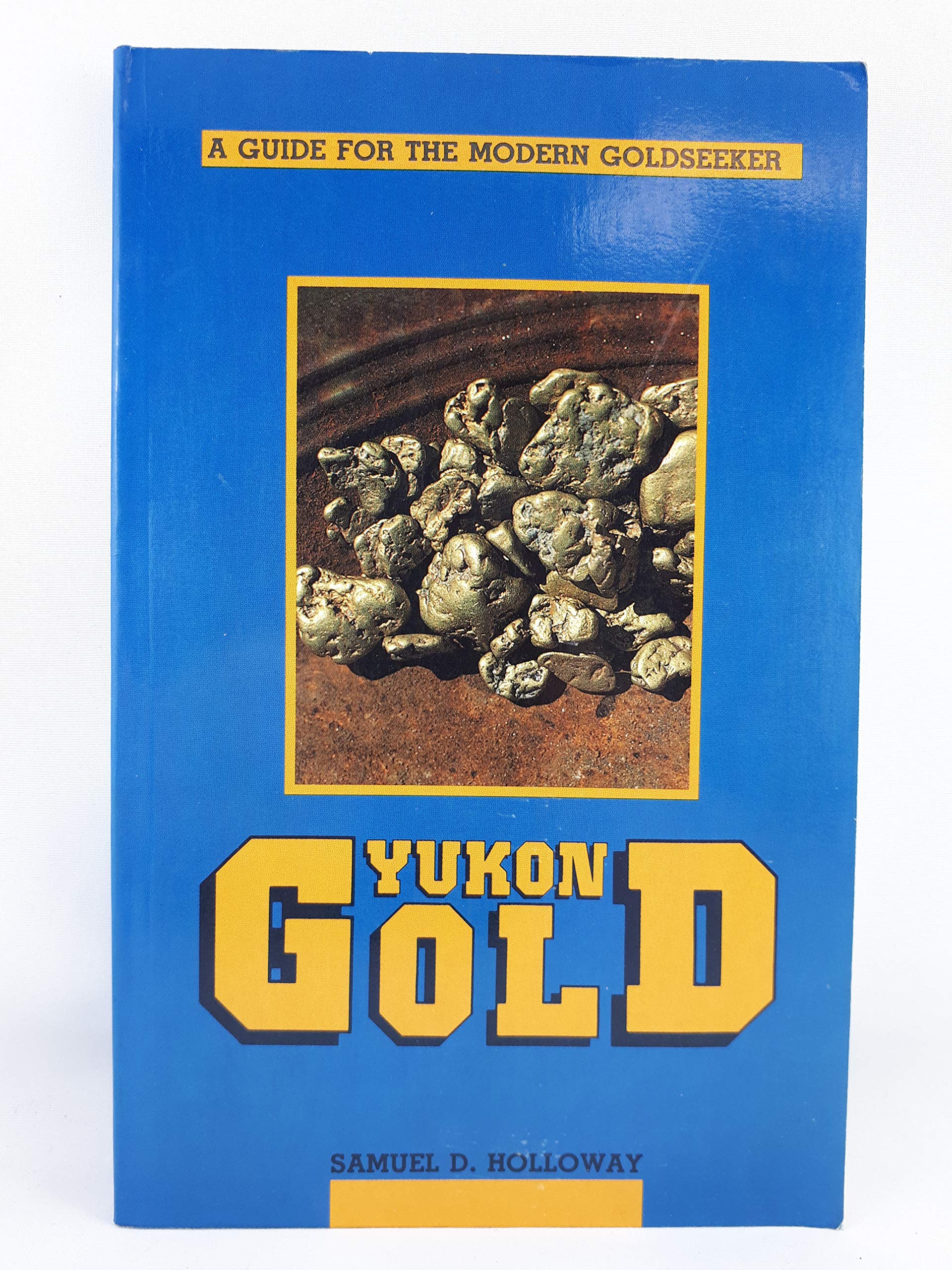 Yukon Gold: A Guide for the Modern Goldseeker,New