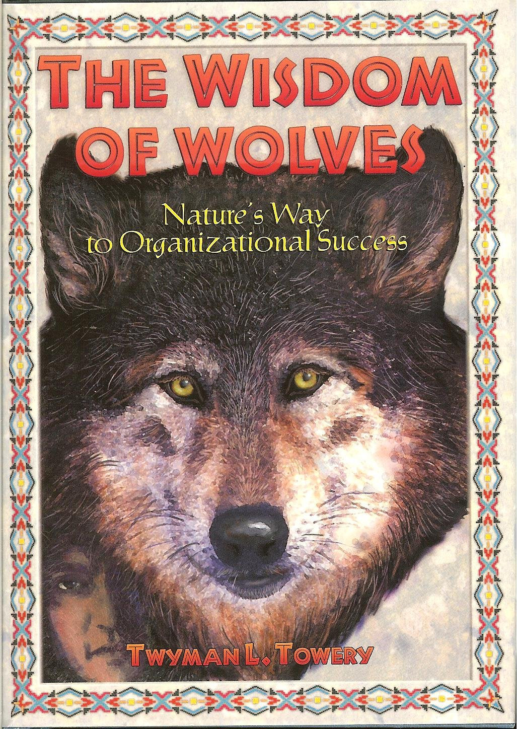 The Wisdom of Wolves : Nature's Way to Organizational Success(revised),New