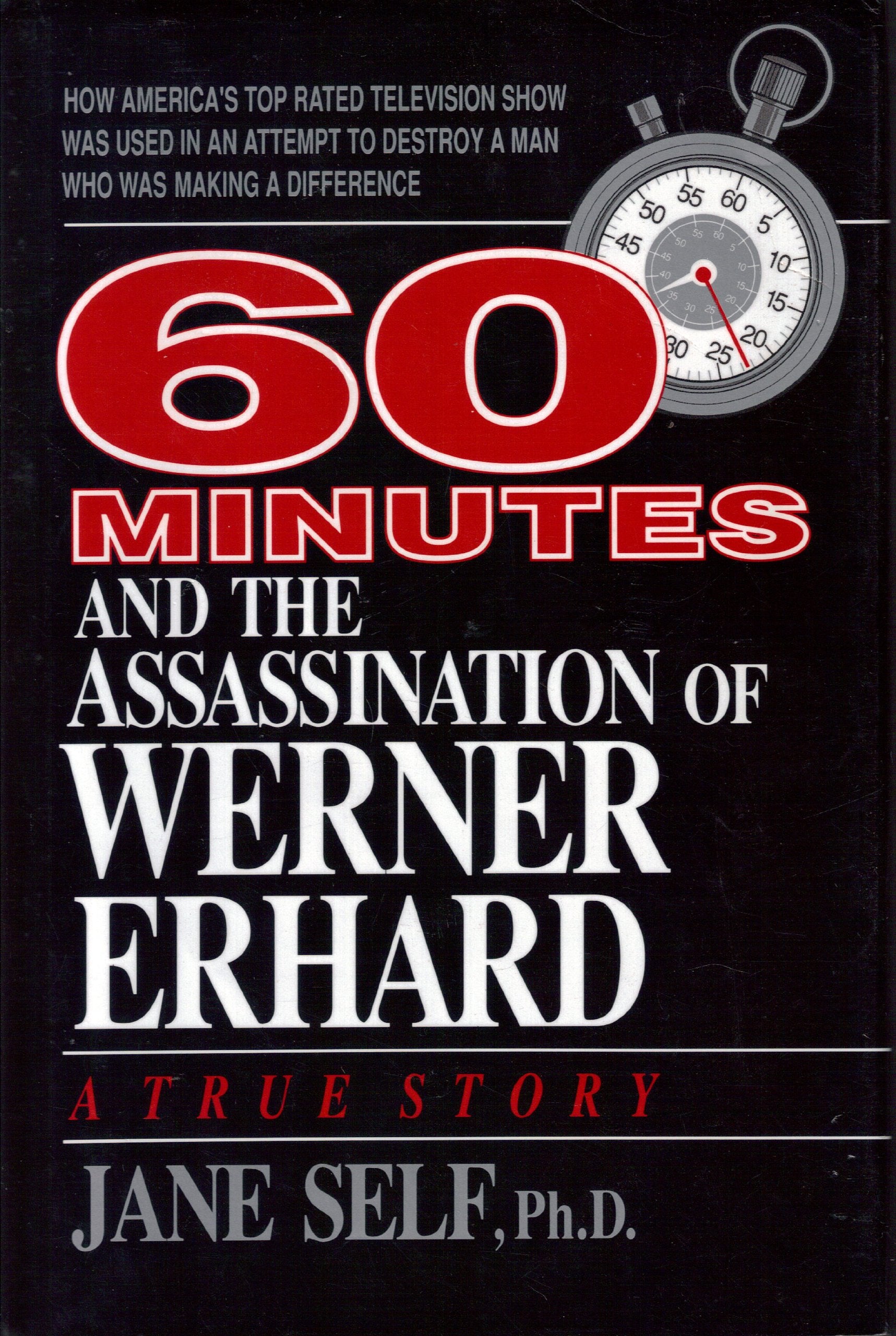 60 Minutes And The Assassination Of Werner Erhard: How America'S Top Rated Television Show Was Used In An Attempt To Destroy A M-new