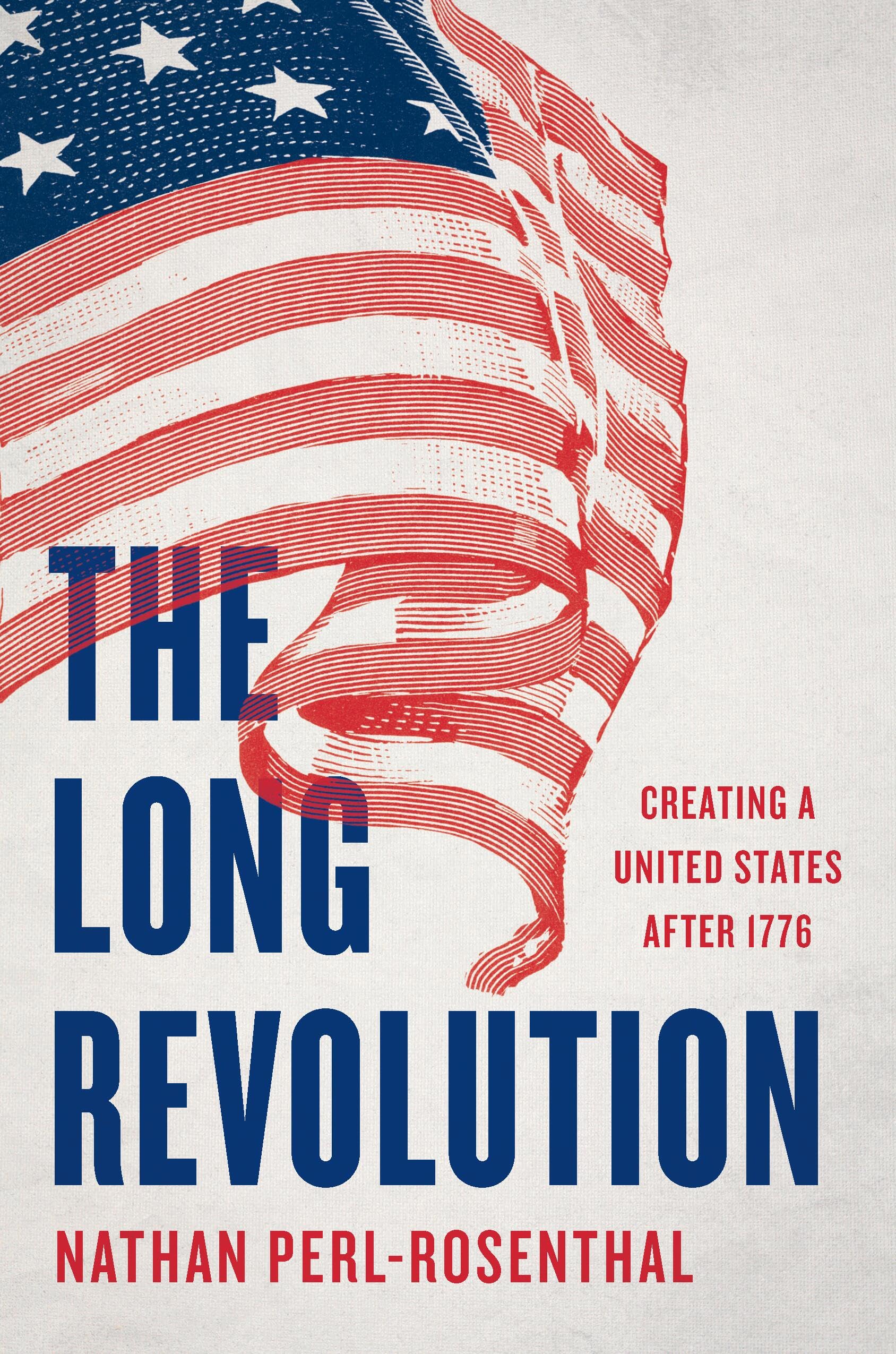 The Long Revolution: Creating A United States After 1776