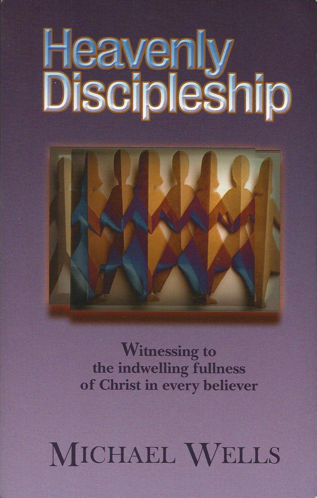 Heavenly Discipleship: Witnessing To The Indwelling Fullness Of Christ In Every Believer,New
