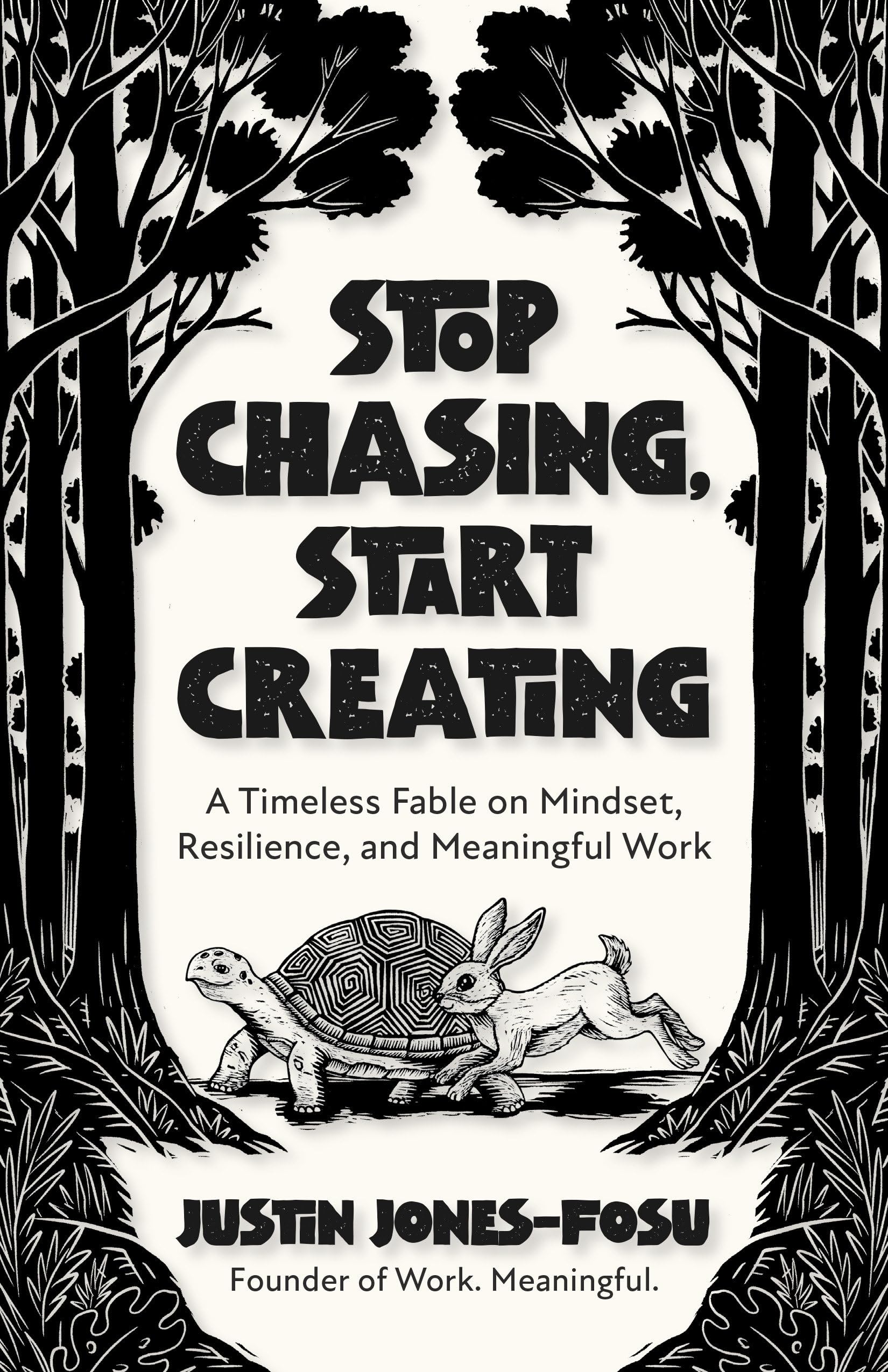 Stop Chasing, Start Creating: A Timeless Fable On Mindset, Resilience, And Meaningful Work