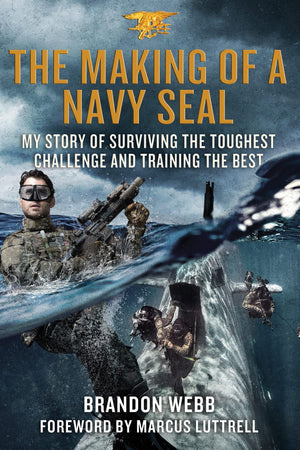 The Making Of A Navy Seal: My Story Of Surviving The Toughest Challenge And Training The Best