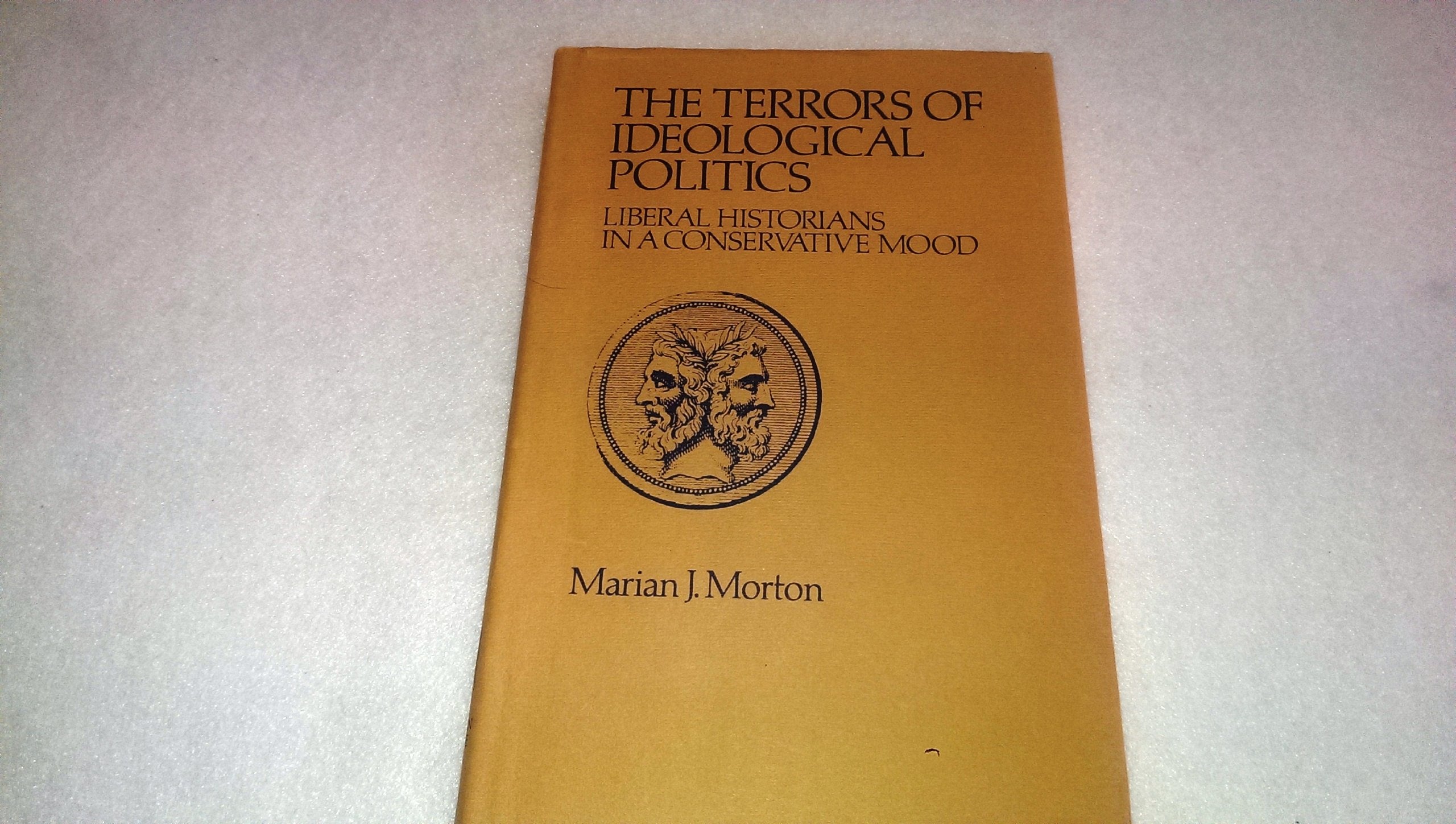The Terrors of Ideological Politics: Liberal Historians In A Conservative Mood,New