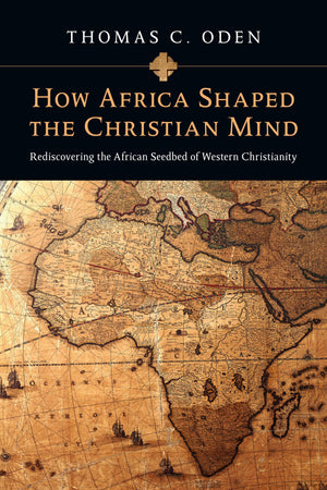 How Africa Shaped the Christian Mind: Rediscovering the African Seedbed of Western Christianity (Early African Christianity),Used
