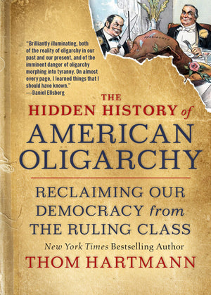 The Hidden History of American Oligarchy: Reclaiming Our Democracy from the Ruling Class (The Thom Hartmann Hidden History Serie,Used