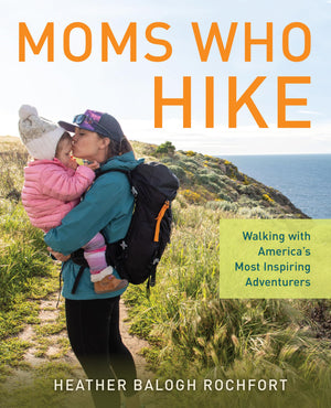 Moms Who Hike: Walking with Americas Most Inspiring Adventurers,Used