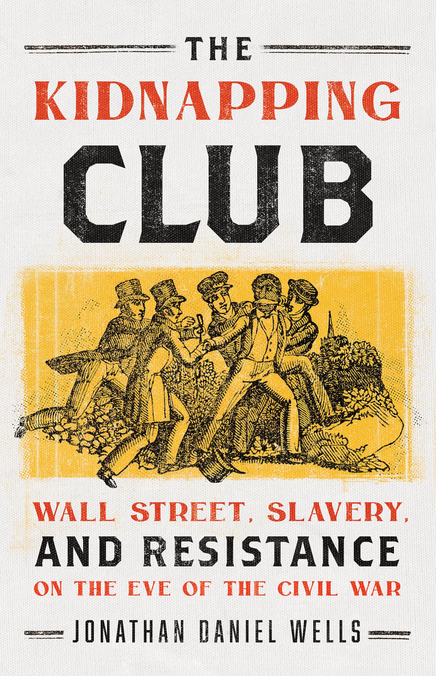 The Kidnapping Club: Wall Street, Slavery, And Resistance On The Eve Of The Civil War