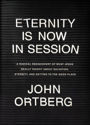 Eternity Is Now in Session: A Radical Rediscovery of What Jesus Really Taught about Salvation, Eternity, and Getting to the Good,Used